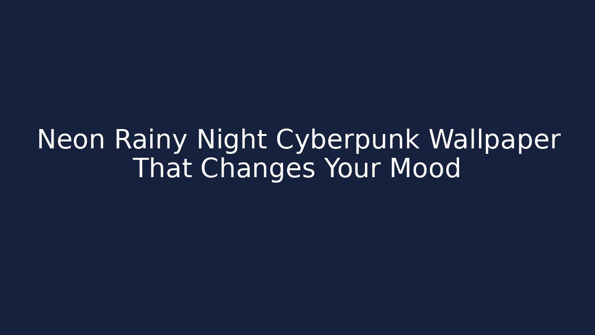 Neon Rainy Night Cyberpunk Wallpaper That Changes Your Mood