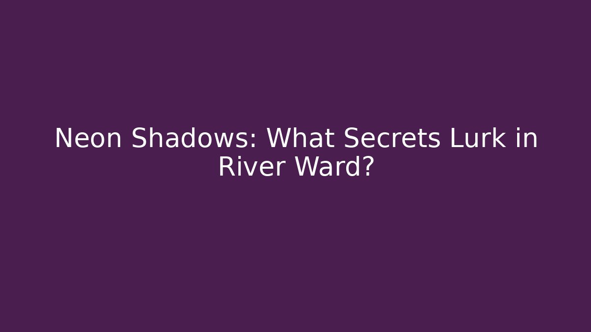 Neon Shadows: What Secrets Lurk in River Ward?