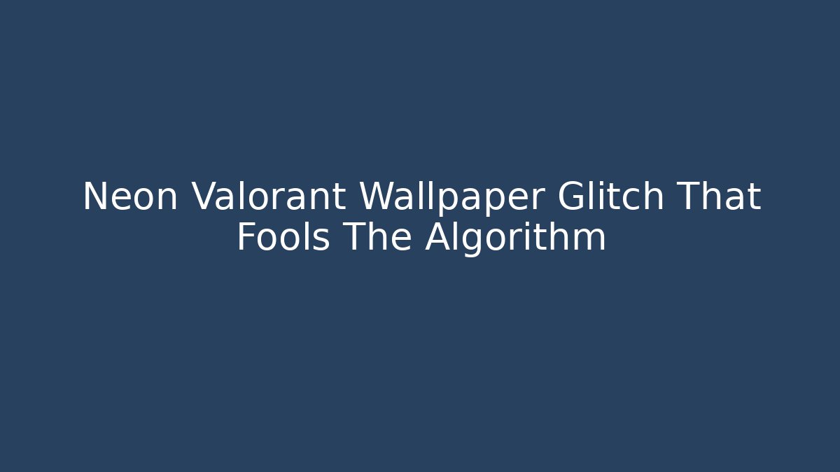 Neon Valorant Wallpaper Glitch That Fools The Algorithm - Create More Assets