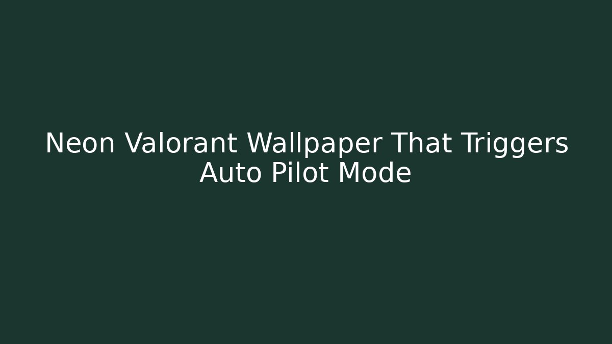 Neon Valorant Wallpaper That Triggers Auto Pilot Mode - Create More Assets