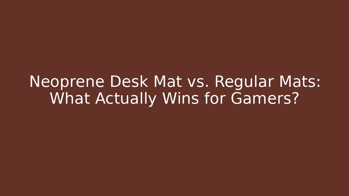Neoprene Desk Mat vs. Regular Mats: What Actually Wins for Gamers?