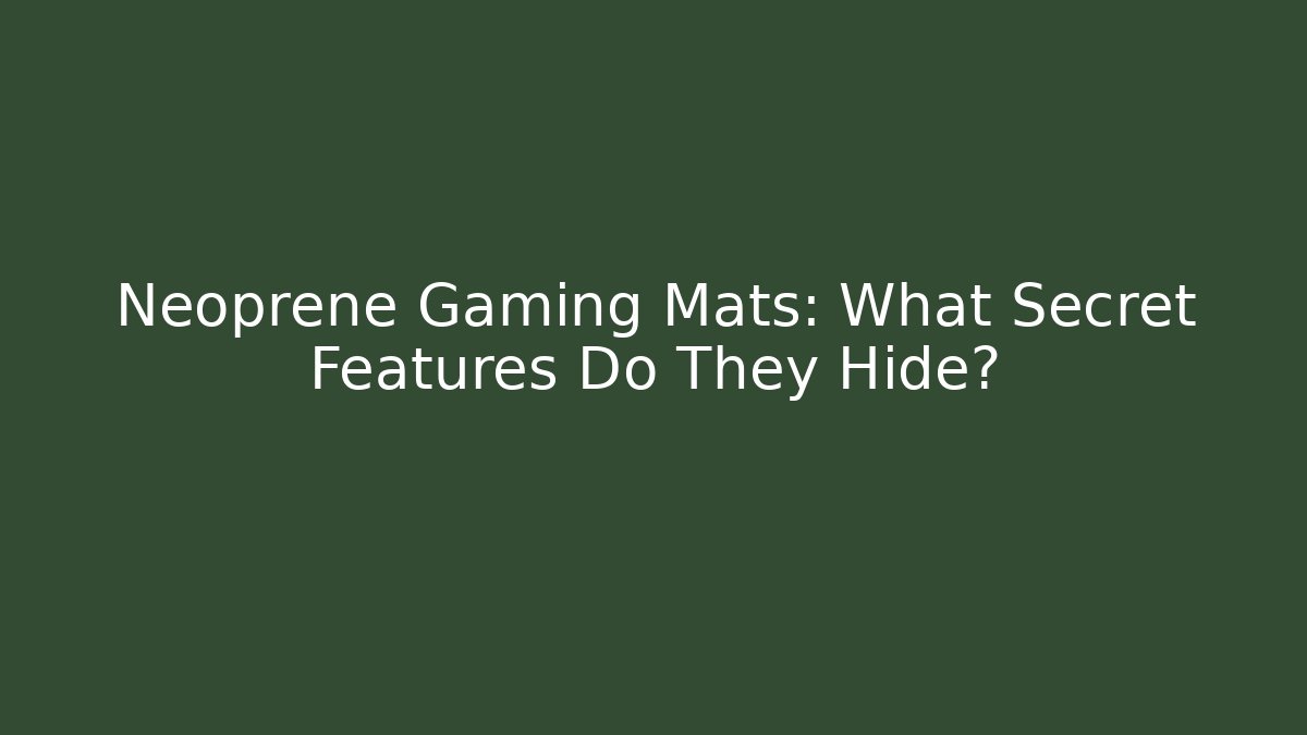 Neoprene Gaming Mats: What Secret Features Do They Hide?