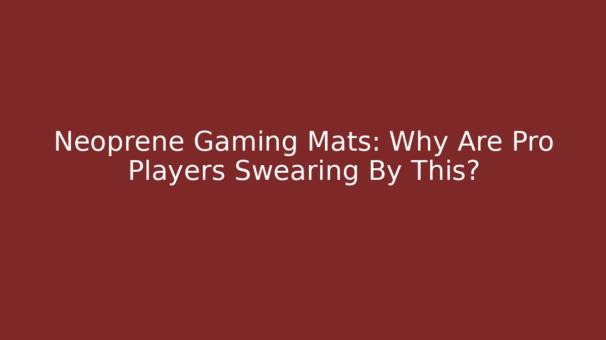 Neoprene Gaming Mats: Why Are Pro Players Swearing By This?