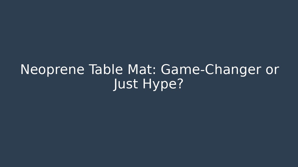 Neoprene Table Mat: Game-Changer or Just Hype? - Create More Assets