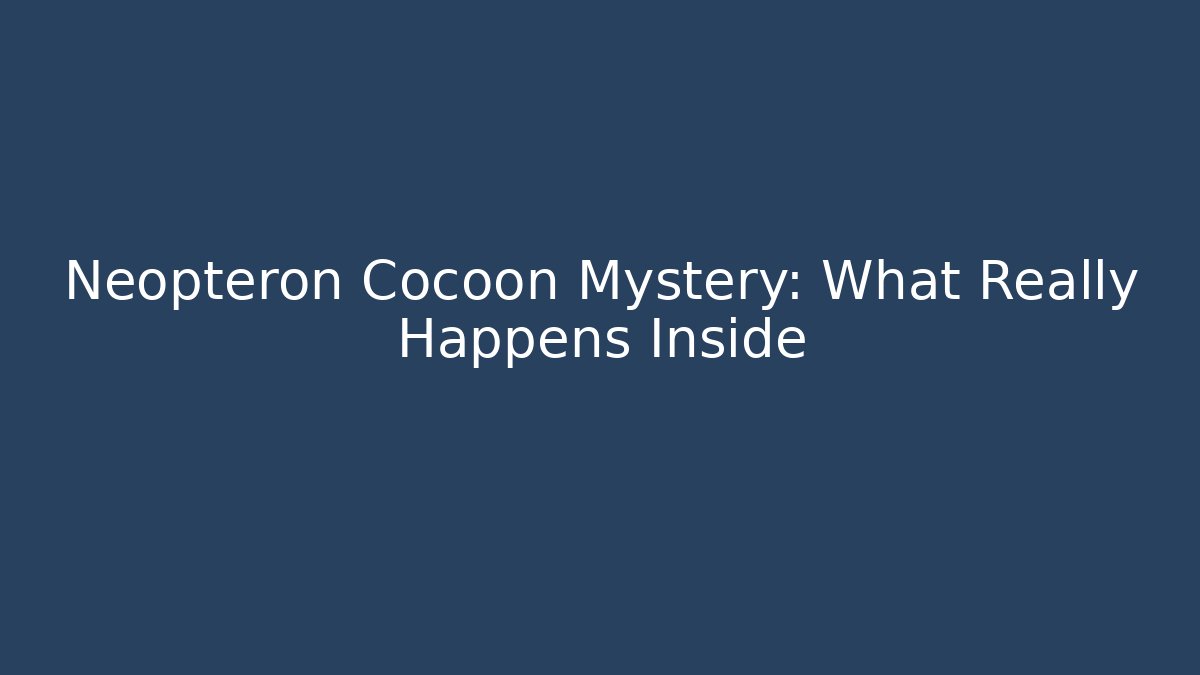 Neopteron Cocoon Mystery: What Really Happens Inside
