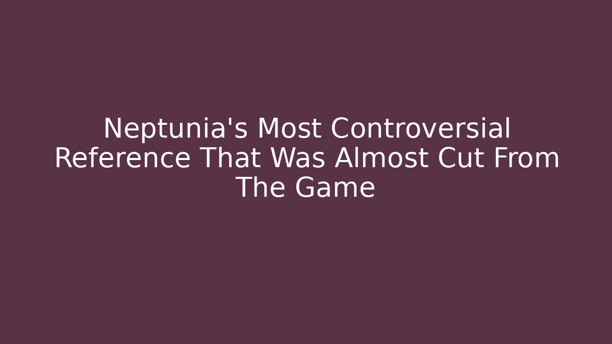 Neptunia’s Most Controversial Reference That Was Almost Cut From The Game