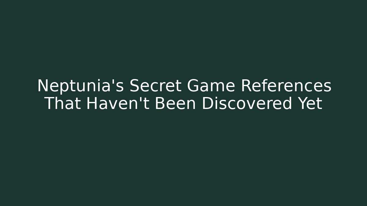 Neptunia’s Secret Game References That Haven’t Been Discovered Yet