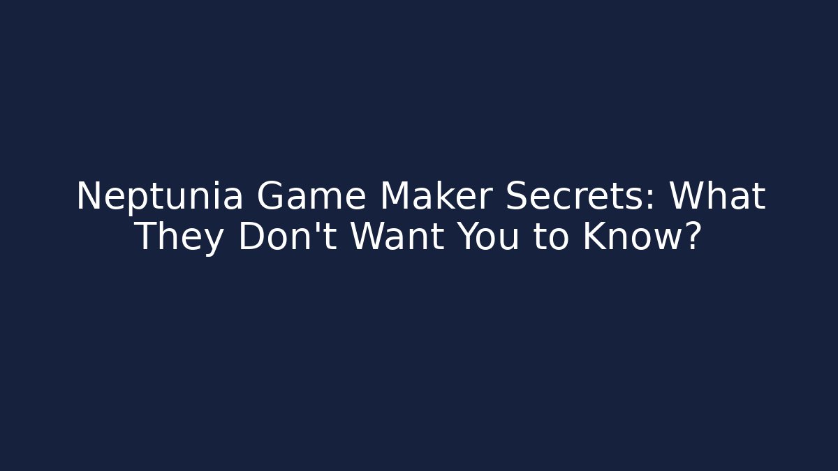 Neptunia Game Maker Secrets: What They Don't Want You to Know?