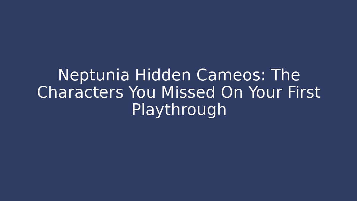 Neptunia Hidden Cameos: The Characters You Missed On Your First Playthrough