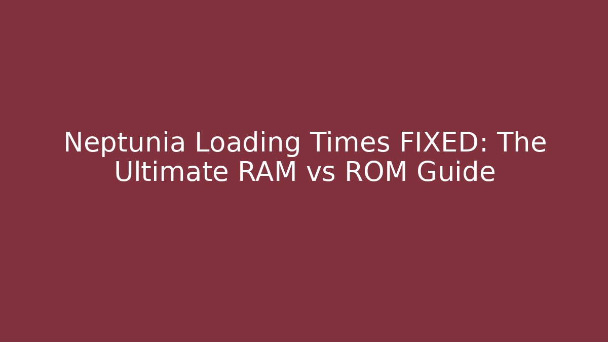 Neptunia Loading Times FIXED: The Ultimate RAM vs ROM Guide