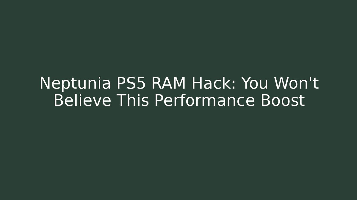 Neptunia PS5 RAM Hack: You Won't Believe This Performance Boost
