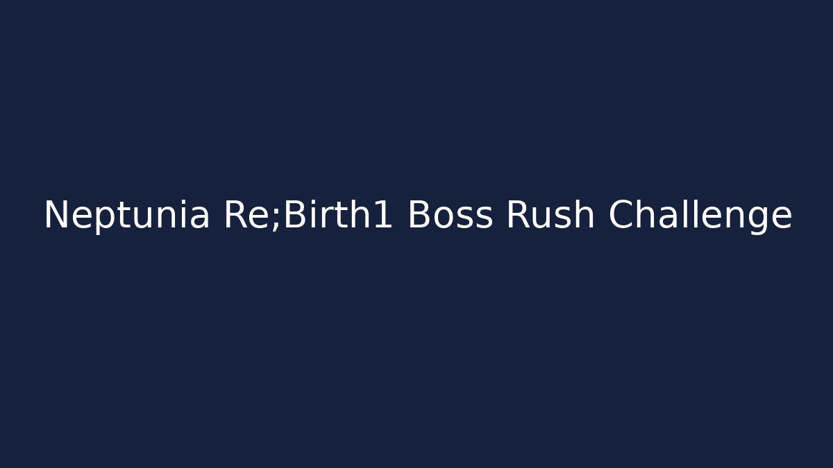 Neptunia Re;Birth1 Boss Rush Challenge