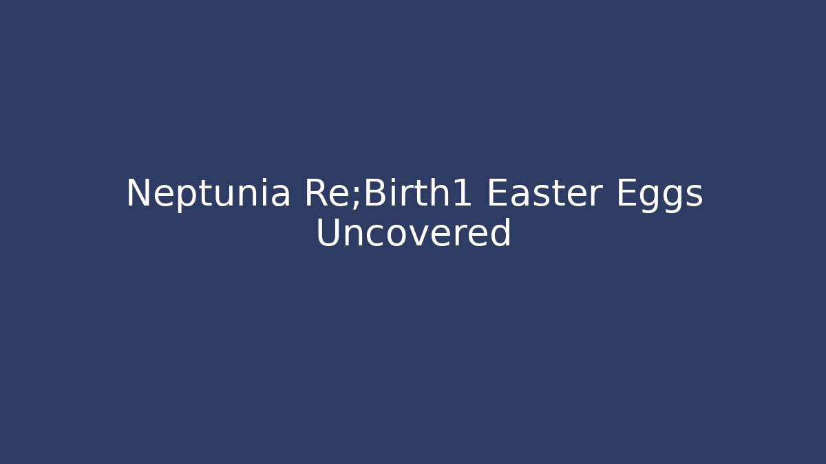 Neptunia Re;Birth1 Easter Eggs Uncovered