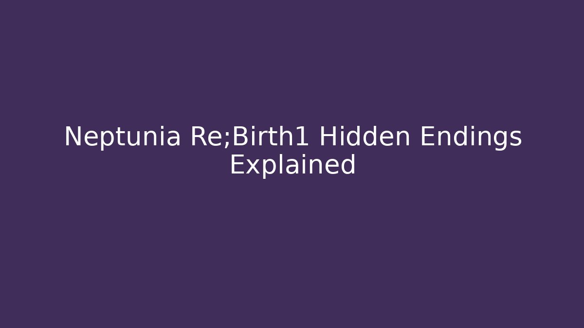 Neptunia Re;Birth1 Hidden Endings Explained - Create More Assets