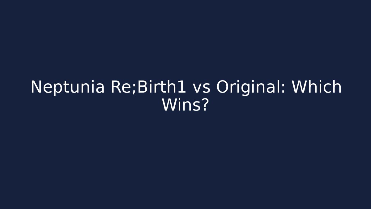 Neptunia Re;Birth1 vs Original: Which Wins? - Create More Assets