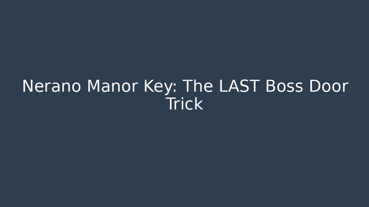 Nerano Manor Key: The LAST Boss Door Trick - Create More Assets