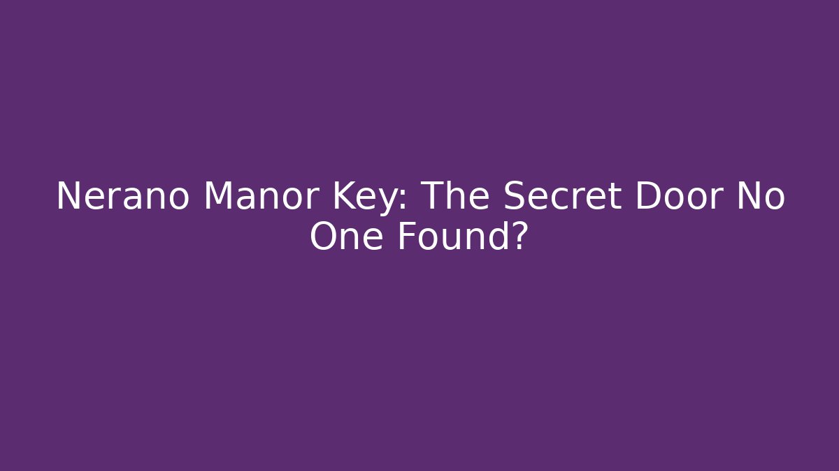 Nerano Manor Key: The Secret Door No One Found? - Create More Assets