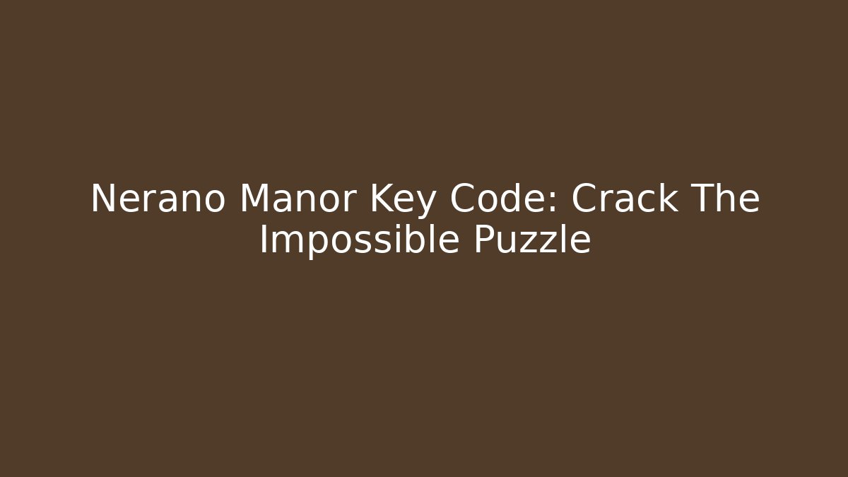 Nerano Manor Key Code: Crack The Impossible Puzzle