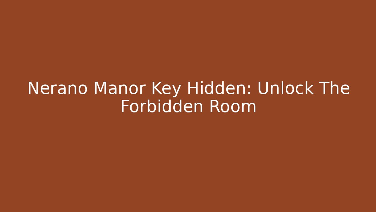 Nerano Manor Key Hidden: Unlock The Forbidden Room