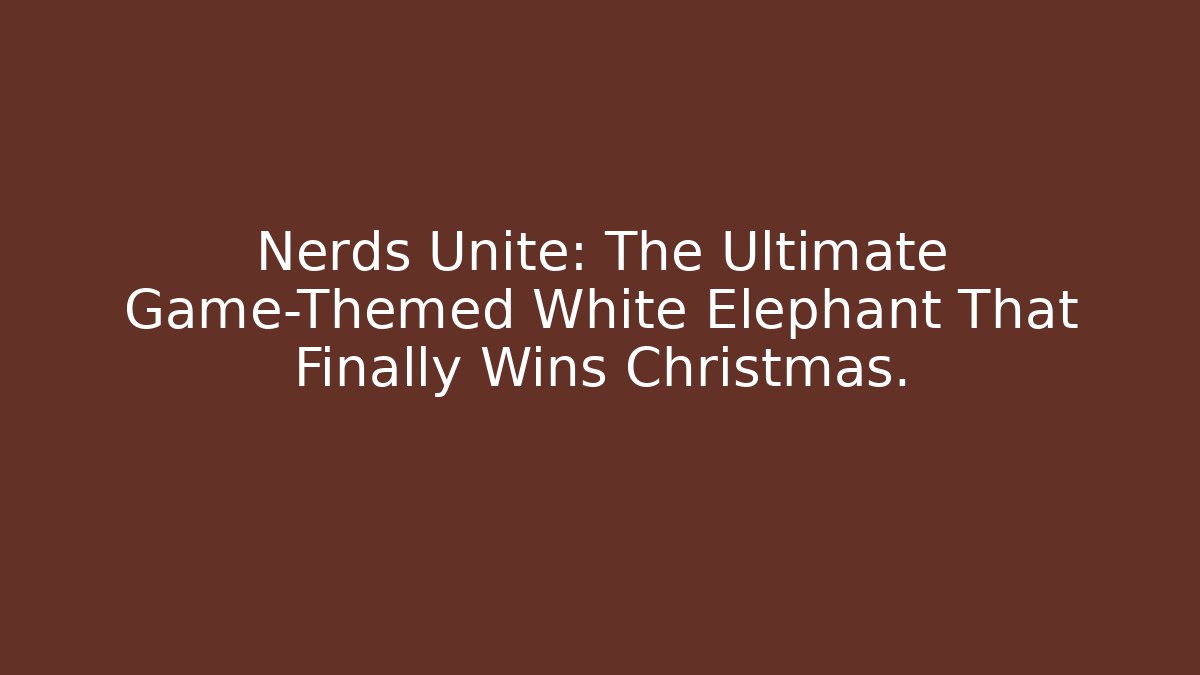 Nerds Unite: The Ultimate Game-Themed White Elephant That Finally Wins Christmas.
