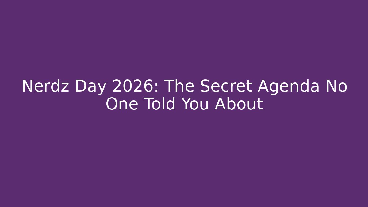 Nerdz Day 2026: The Secret Agenda No One Told You About