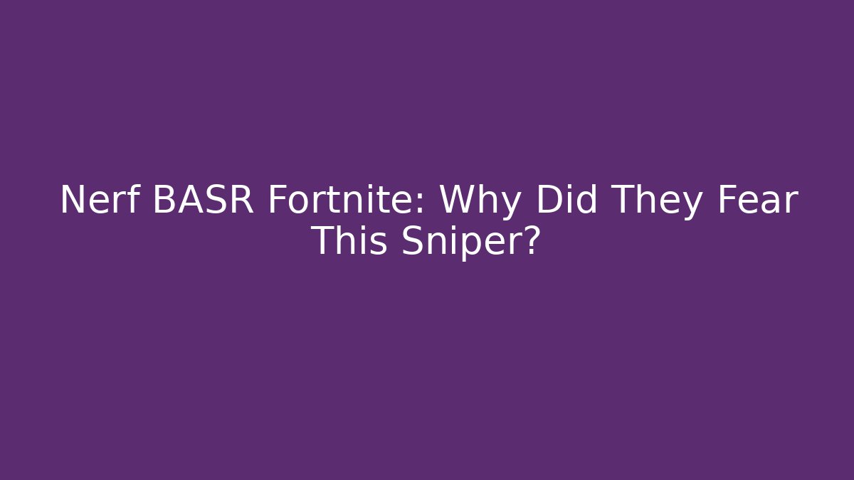 Nerf BASR Fortnite: Why Did They Fear This Sniper?
