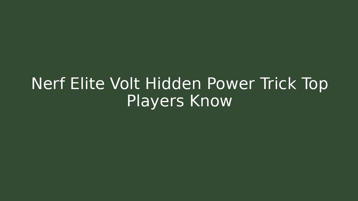 Nerf Elite Volt Hidden Power Trick Top Players Know - Create More Assets