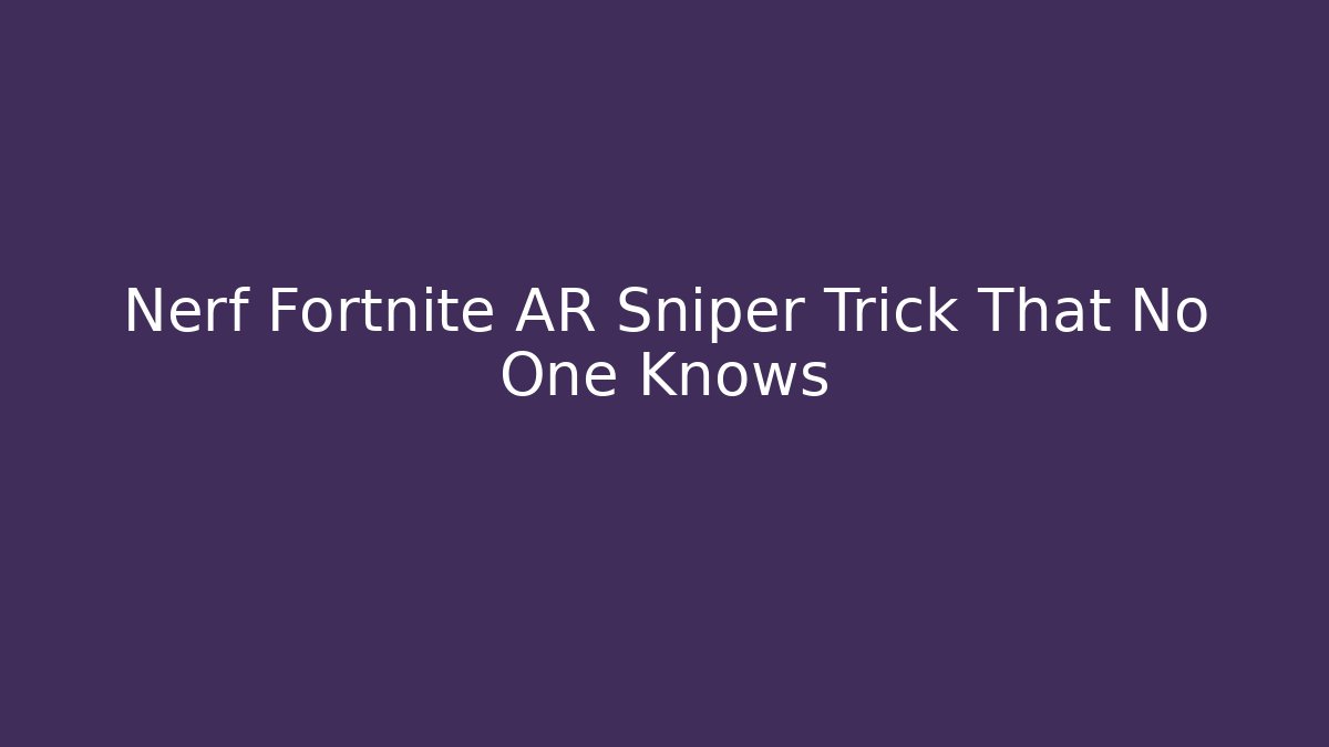 Nerf Fortnite AR Sniper Trick That No One Knows