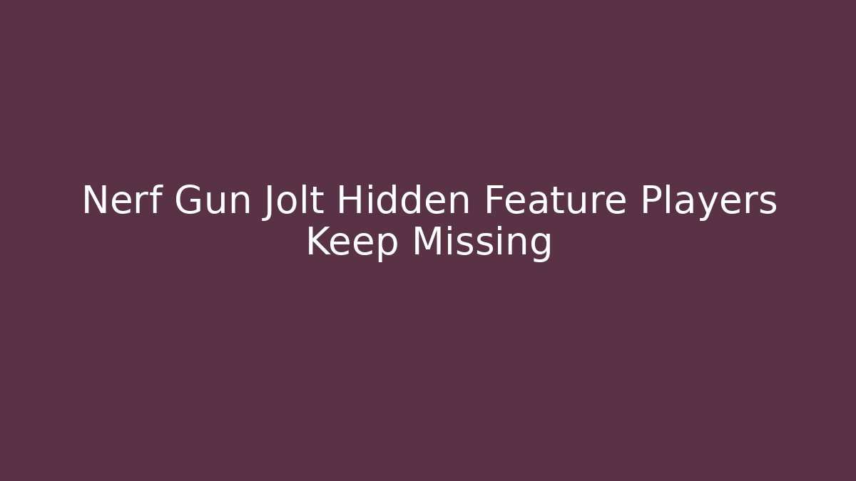 Nerf Gun Jolt Hidden Feature Players Keep Missing - Create More Assets