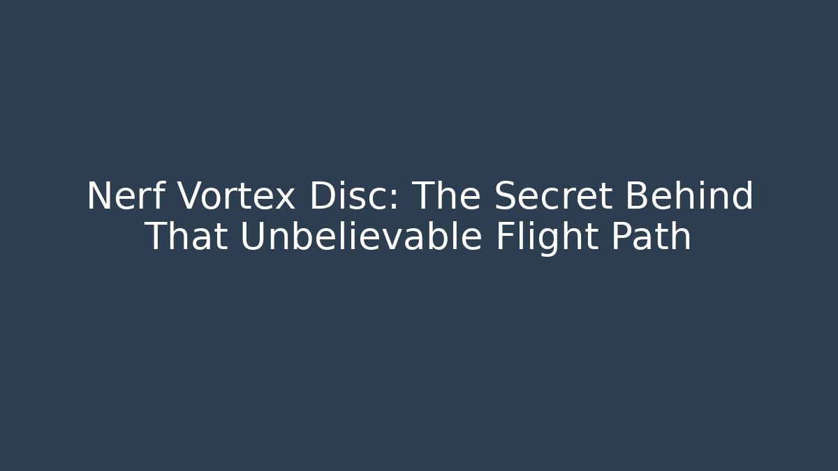 Nerf Vortex Disc: The Secret Behind That Unbelievable Flight Path
