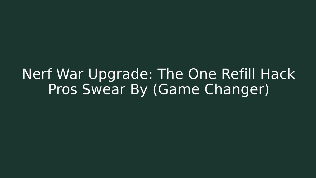 Nerf War Upgrade: The One Refill Hack Pros Swear By (Game Changer)