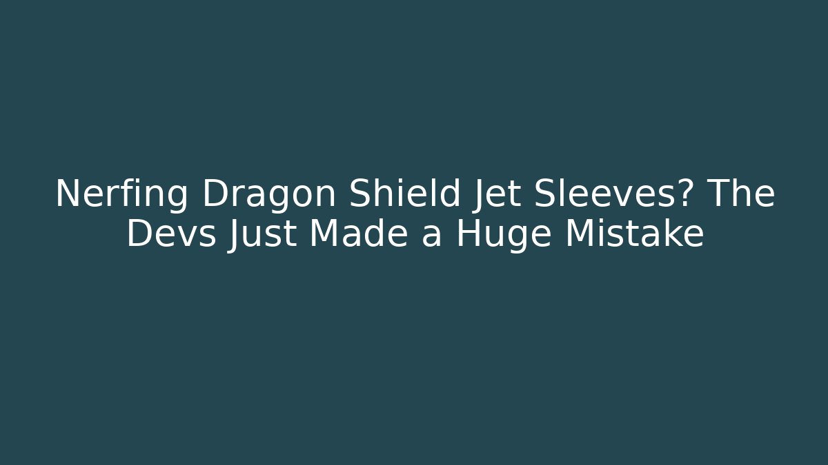 Nerfing Dragon Shield Jet Sleeves? The Devs Just Made a Huge Mistake