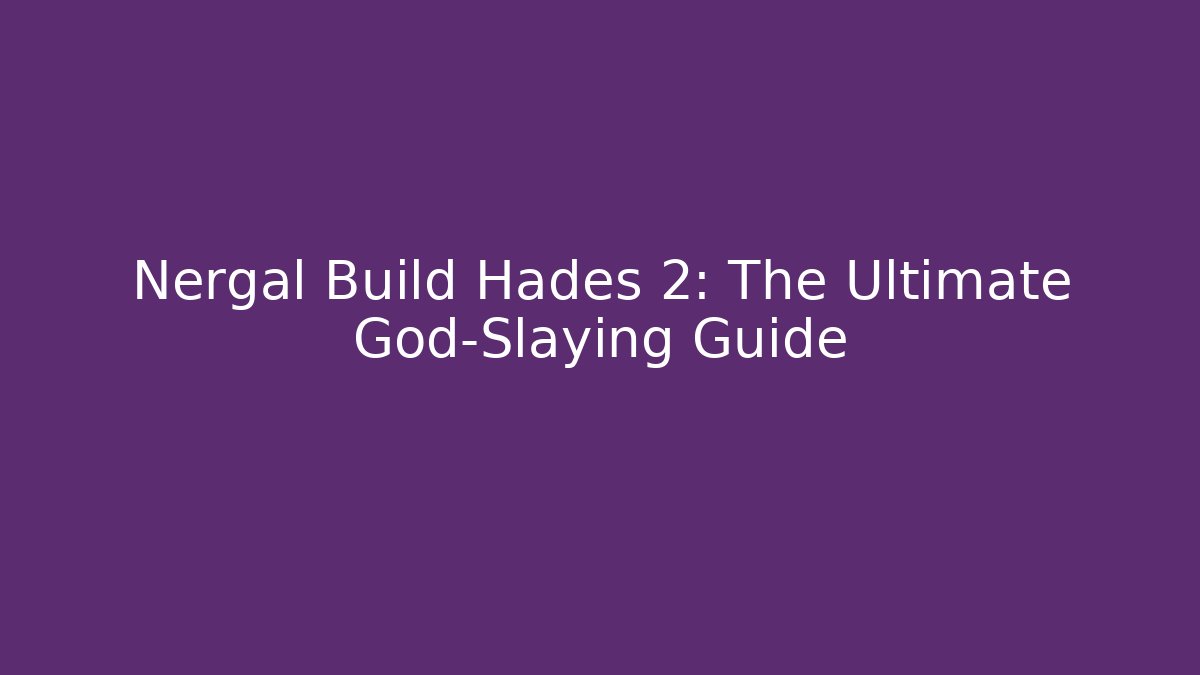 Nergal Build Hades 2: The Ultimate God-Slaying Guide