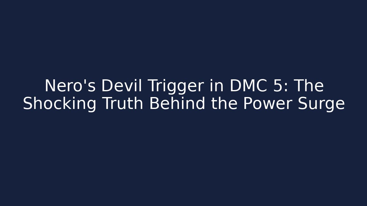 Nero's Devil Trigger in DMC 5: The Shocking Truth Behind the Power Surge