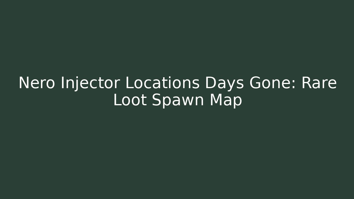 Nero Injector Locations Days Gone: Rare Loot Spawn Map - Create More Assets
