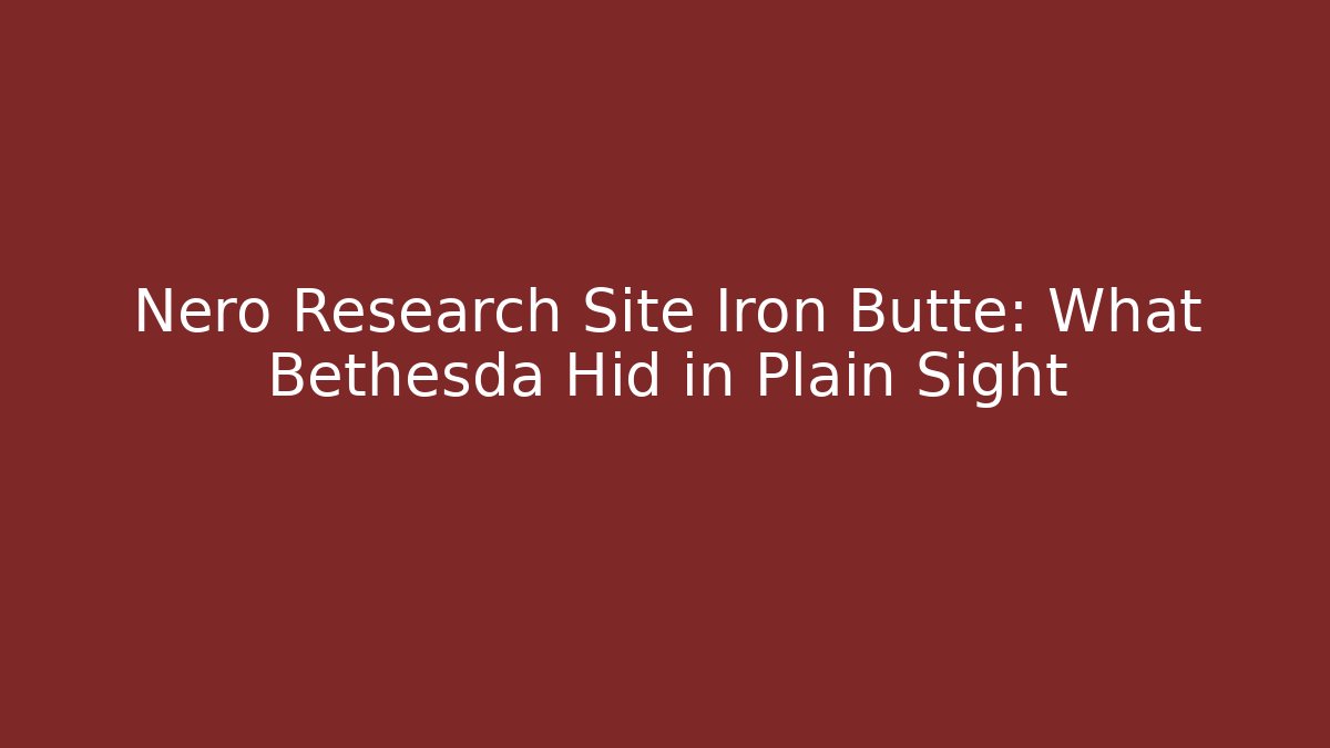 Nero Research Site Iron Butte: What Bethesda Hid in Plain Sight