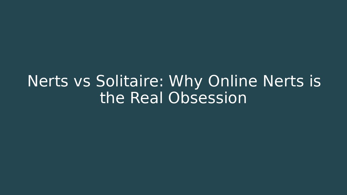 Nerts vs Solitaire: Why Online Nerts is the Real Obsession