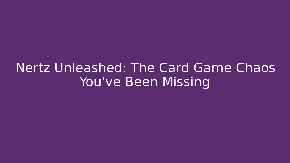Nertz Unleashed: The Card Game Chaos You've Been Missing