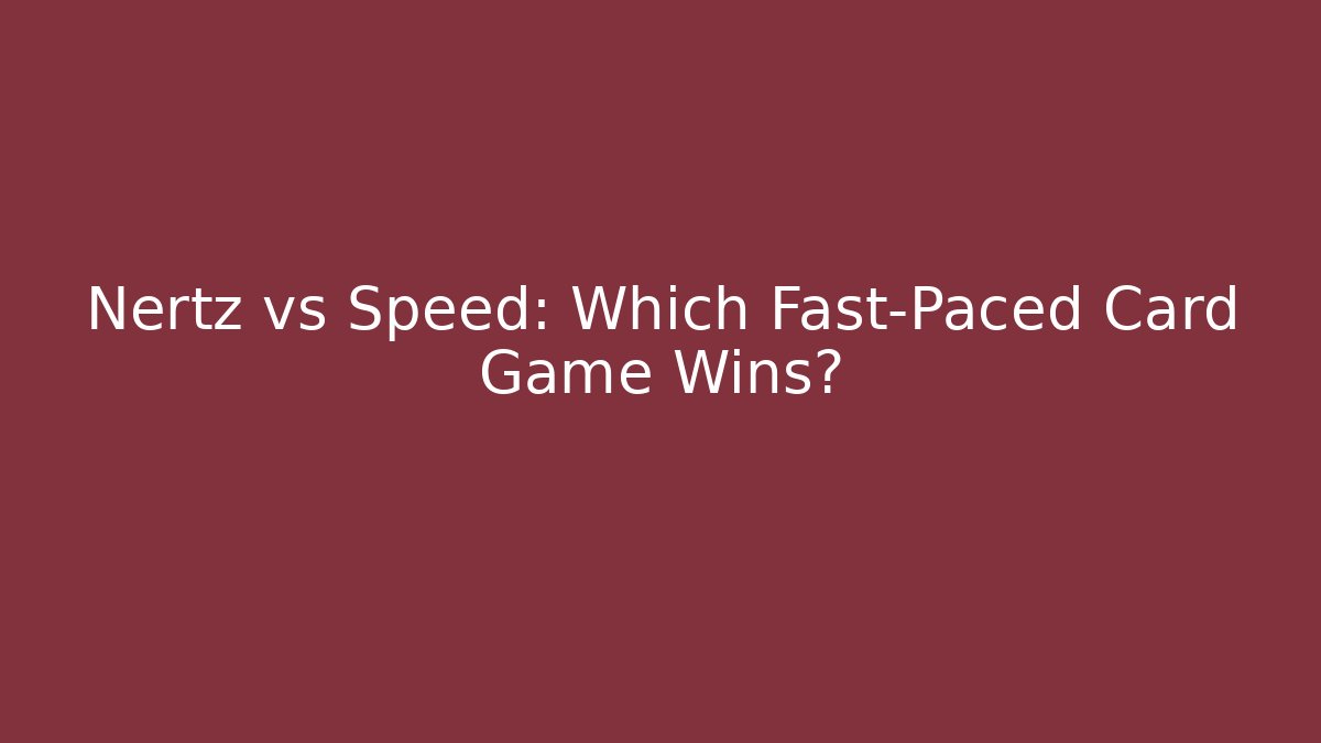Nertz vs Speed: Which Fast-Paced Card Game Wins?