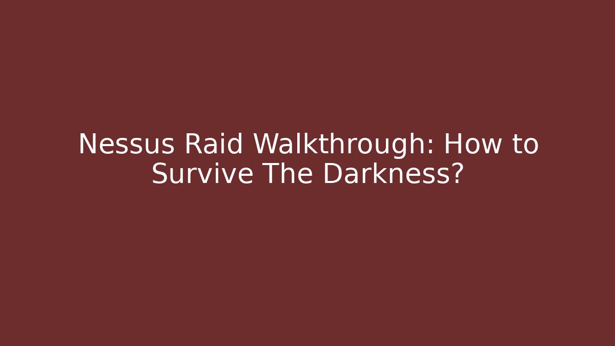 Nessus Raid Walkthrough: How to Survive The Darkness?