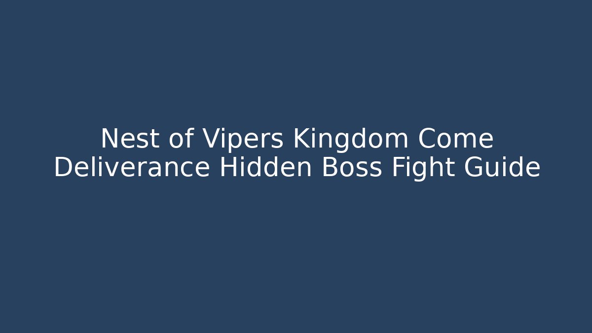 Nest of Vipers Kingdom Come Deliverance Hidden Boss Fight Guide