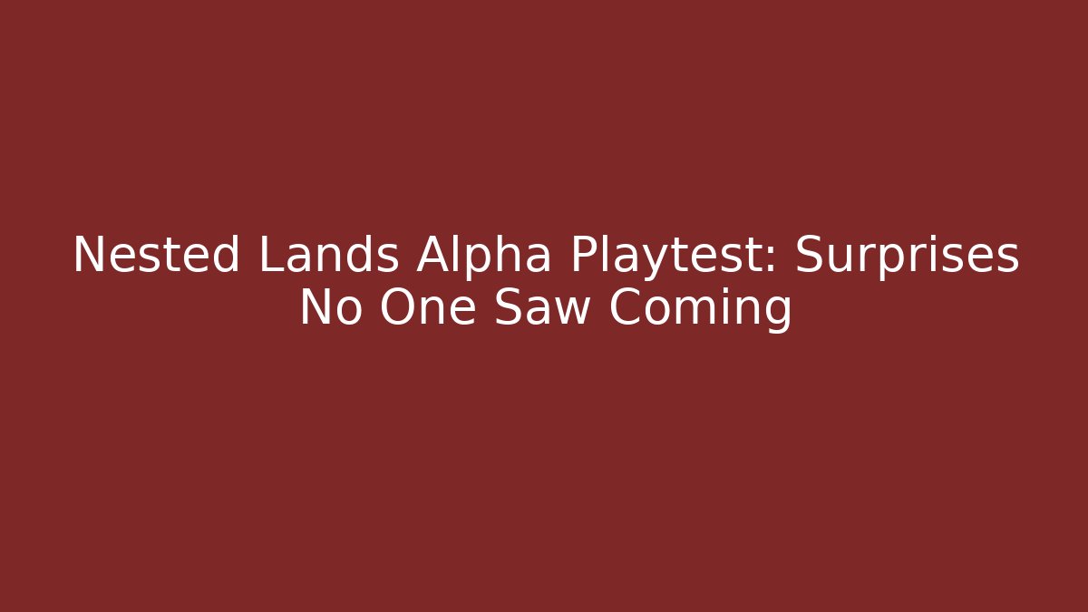 Nested Lands Alpha Playtest: Surprises No One Saw Coming