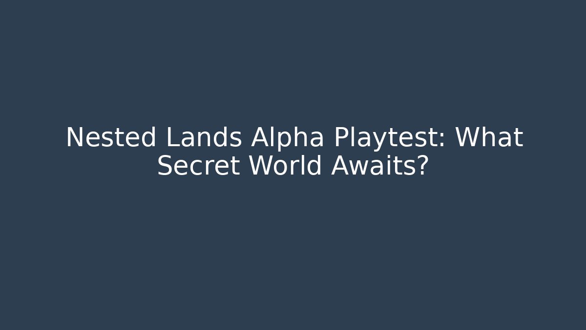Nested Lands Alpha Playtest: What Secret World Awaits? - Create More Assets