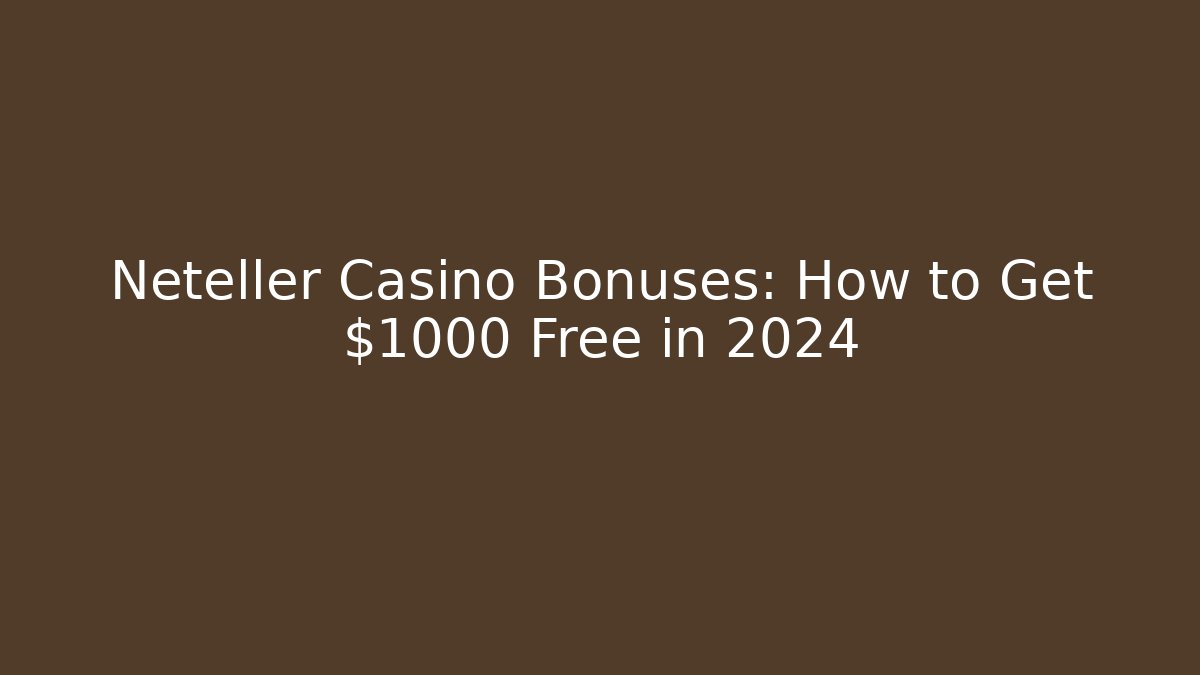 Neteller Casino Bonuses: How to Get $1000 Free in 2024