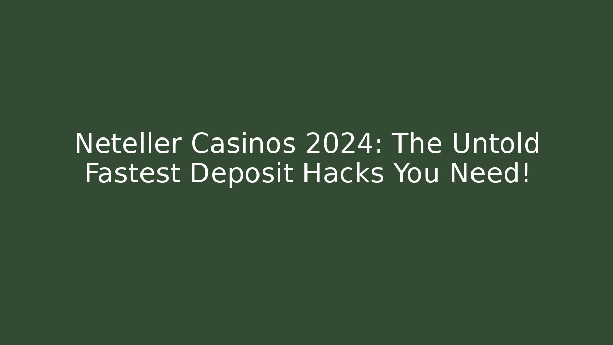 Neteller Casinos 2024: The Untold Fastest Deposit Hacks You Need!