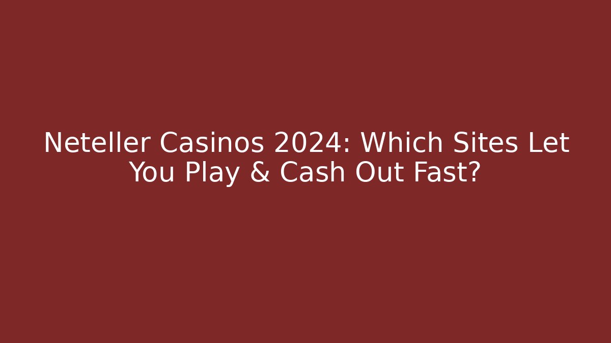 Neteller Casinos 2024: Which Sites Let You Play & Cash Out Fast?