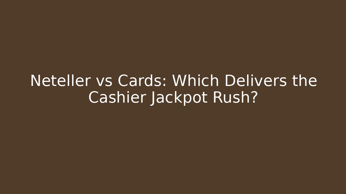 Neteller vs Cards: Which Delivers the Cashier Jackpot Rush?