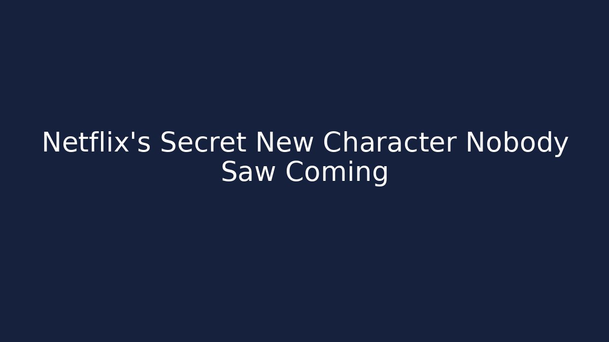 Netflix's Secret New Character Nobody Saw Coming