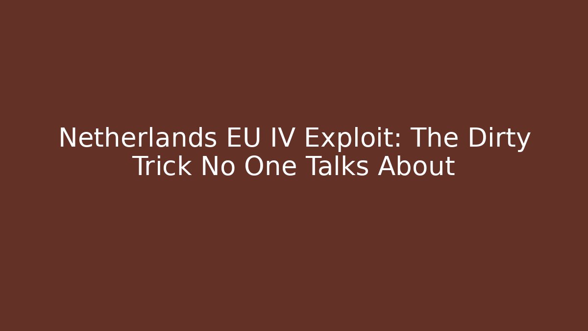 Netherlands EU IV Exploit: The Dirty Trick No One Talks About - Create More Assets