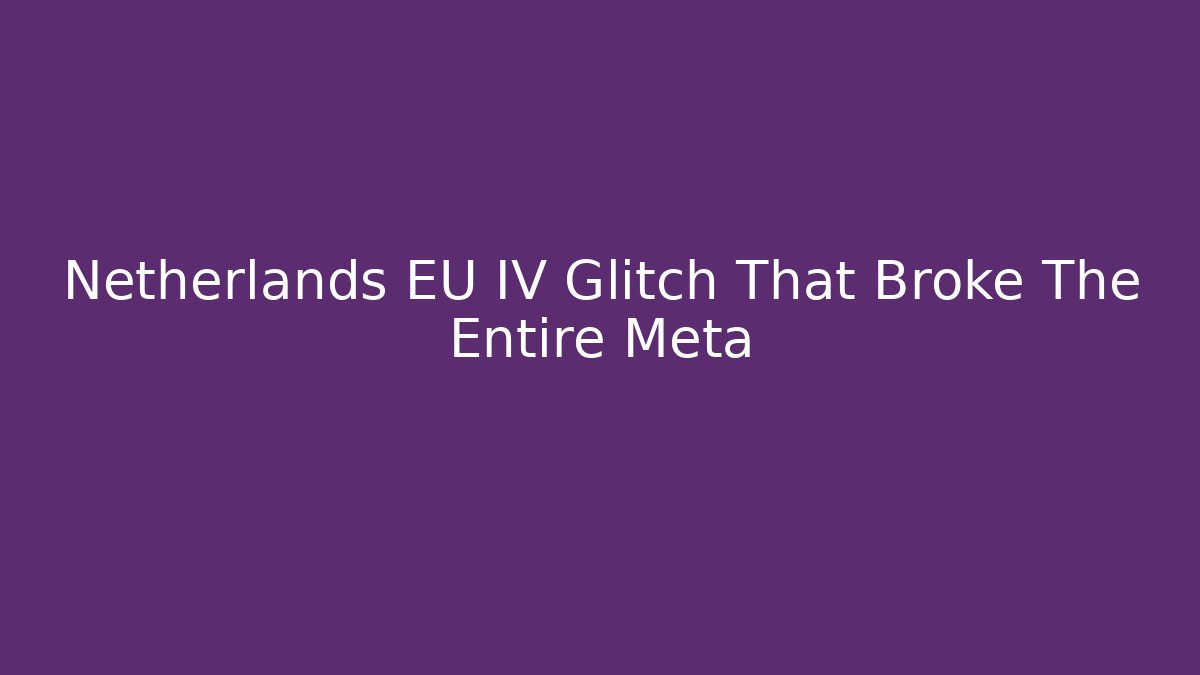 Netherlands EU IV Glitch That Broke The Entire Meta